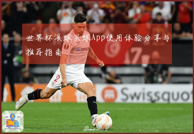 世界杯滚球买球App使用体验分享与推荐指南